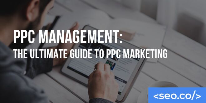 PPC Management: The Ultimate Guide to PPC Marketing